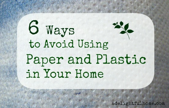 6 Ways to Avoid Using Paper and Plastic in Your Home| aDelightfulHome.com