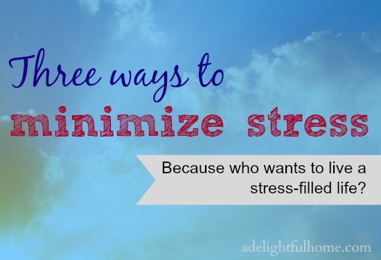 3 Ways to Minimize Stress | aDelightfulHome.com