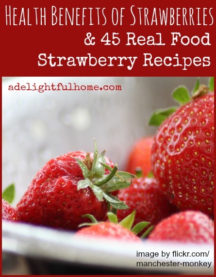 Health Benefits of Strawberries & 45 Real Food Recipes | ADelightfulHome.com
