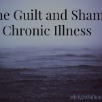 The Guilt and Shame of Chronic Illness