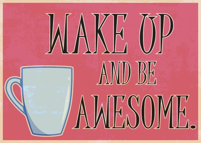 wake up and be awesome