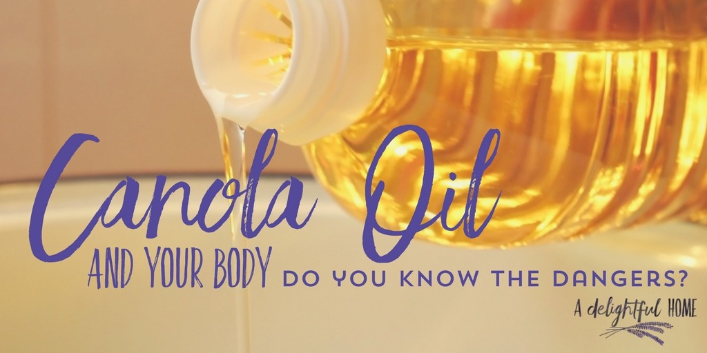 Do you Know the Dangers of Canola Oil? | ADelightfulHome.com